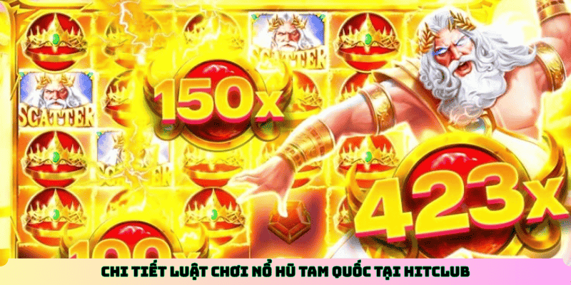 Chi tiết luật chơi Nổ hũ Tam quốc tại Hitclub