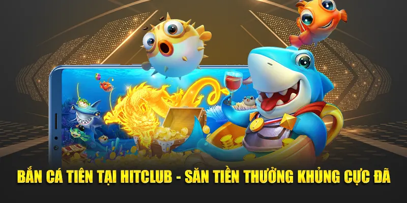 Bắn Cá Tiên Tại Hitclub