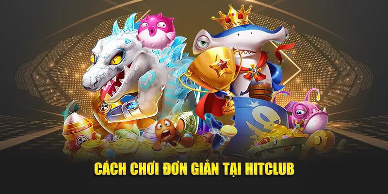 Cách chơi đơn giản tại Hitclub