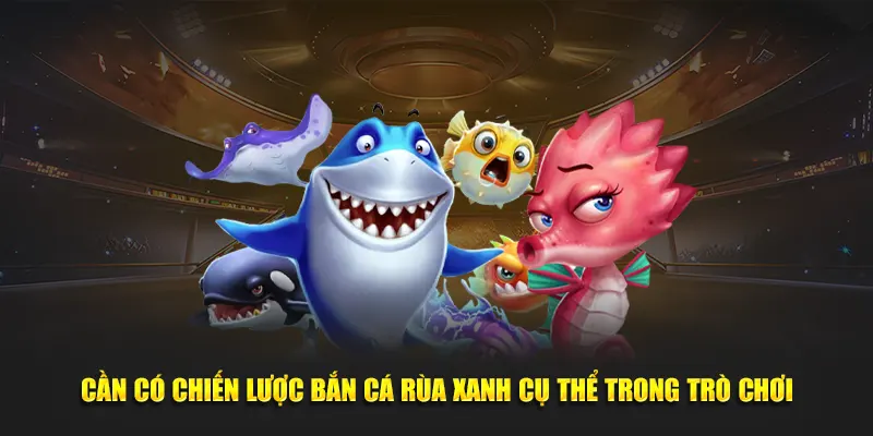 Cần có chiến lược bắn cá rùa xanh cụ thể trong trò chơi