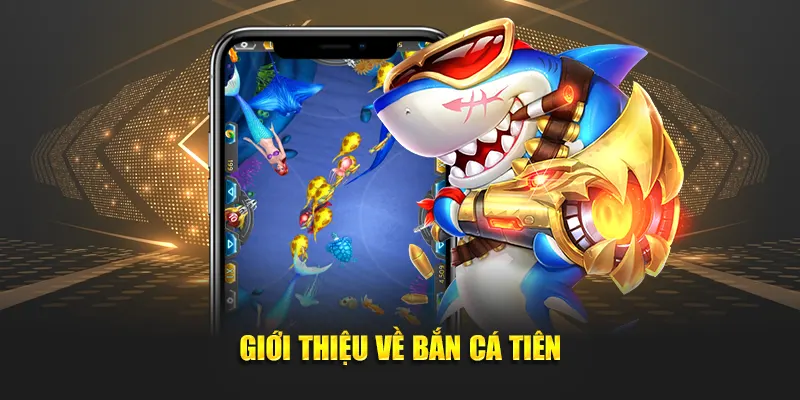 Giới thiệu về bắn cá tiên