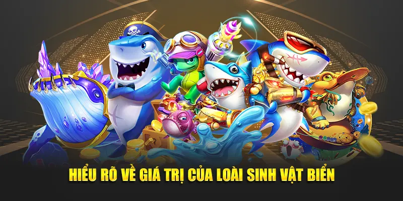 Hiểu rõ về giá trị của loài sinh vật biển