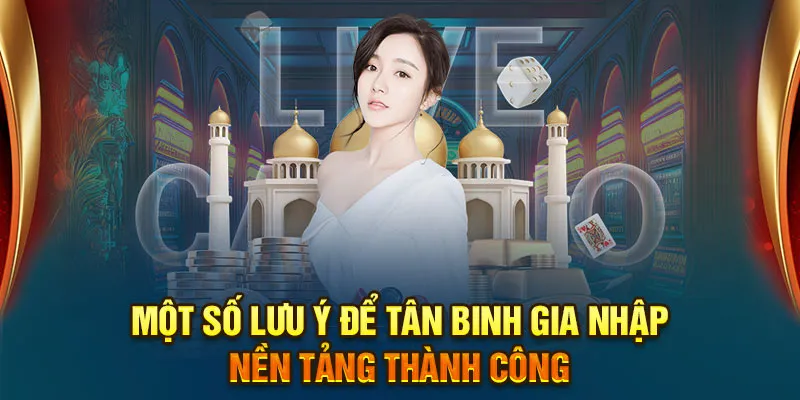 Một số lưu ý để tân binh gia nhập nền tảng thành công