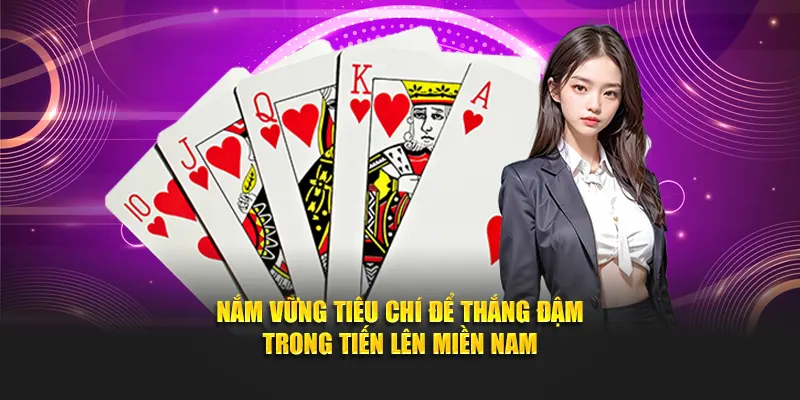 Nắm vững tiêu chí để thắng đậm trong tiến lên Miền Nam