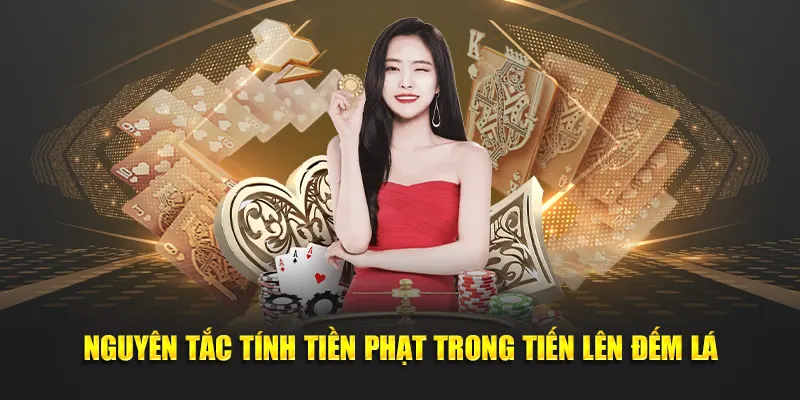 Nguyên tắc tính tiền phạt trong tiến lên đếm lá