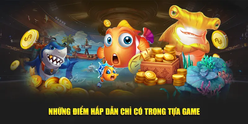Những điểm hấp dẫn chỉ có trong tựa game