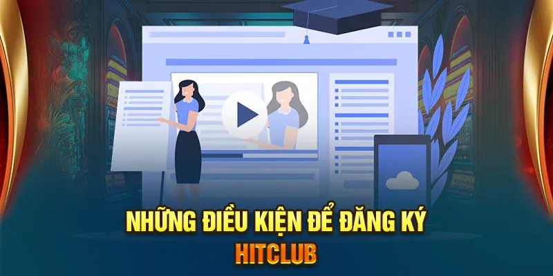 Những điều kiện để đăng ký Hitclub