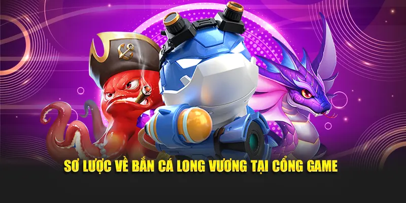 Sơ lược về bắn cá long vương tại cổng game