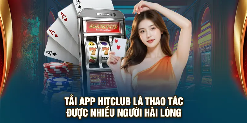 Tải app Hitclub là thao tác được nhiều người hài lòng