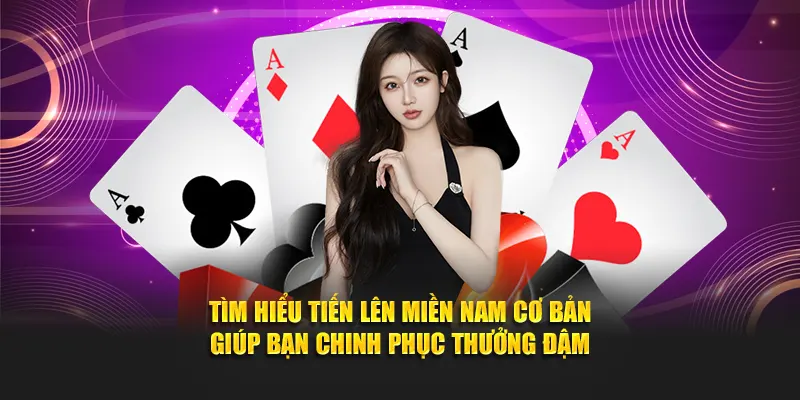 Tìm hiểu tiến lên miền Nam cơ bản giúp bạn chinh phục thưởng đậm