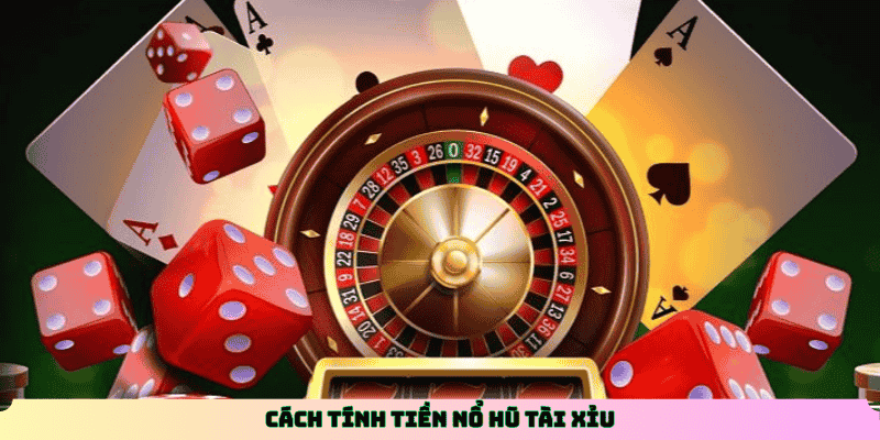 Cách tính tiền nổ hũ tài xỉu