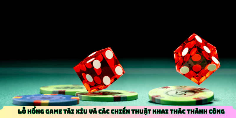 Lỗ Hổng Game Tài Xỉu và các chiến thuật khai thác thành công