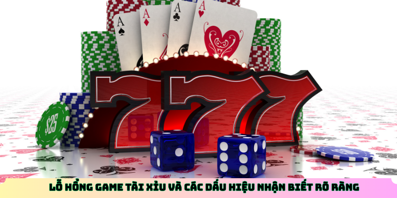 Lỗ Hổng Game Tài Xỉu và các dấu hiệu nhận biết rõ ràng